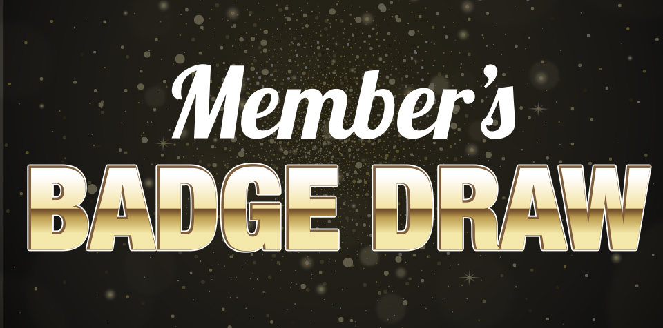 $500 MEMBER'S BADGE DRAW 