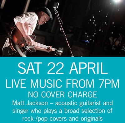 LIVE MUSIC - Matt Jackson Sat 22 April 7pm